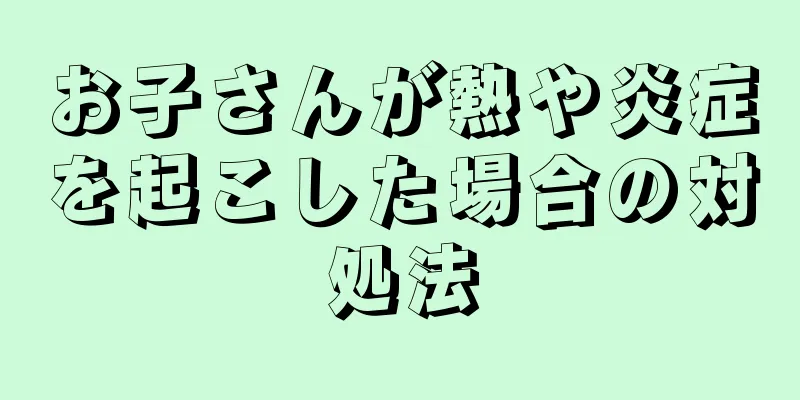 お子さんが熱や炎症を起こした場合の対処法