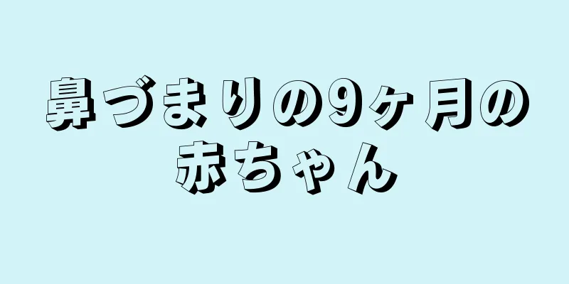鼻づまりの9ヶ月の赤ちゃん