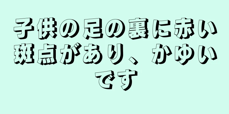子供の足の裏に赤い斑点があり、かゆいです