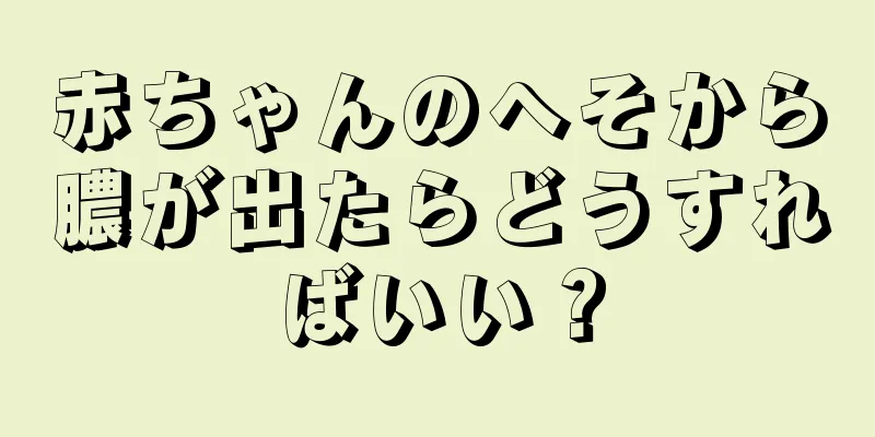 赤ちゃんのへそから膿が出たらどうすればいい？
