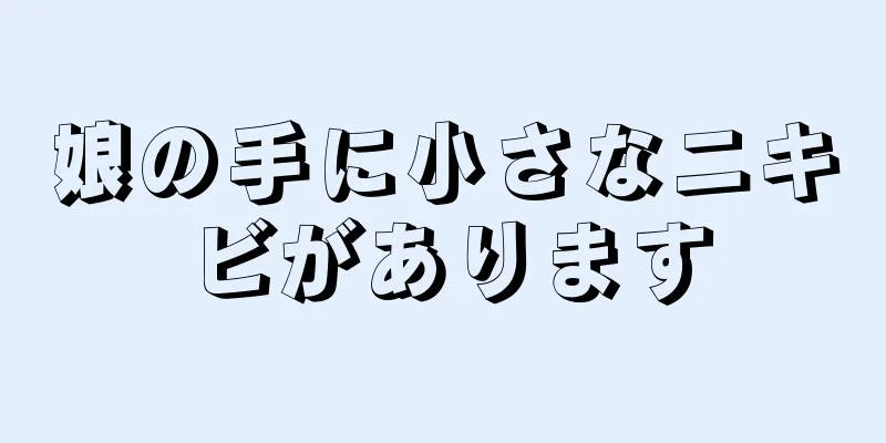 娘の手に小さなニキビがあります