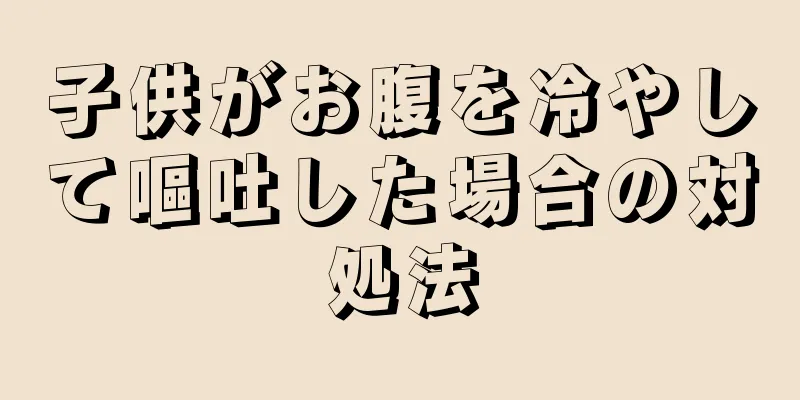 子供がお腹を冷やして嘔吐した場合の対処法