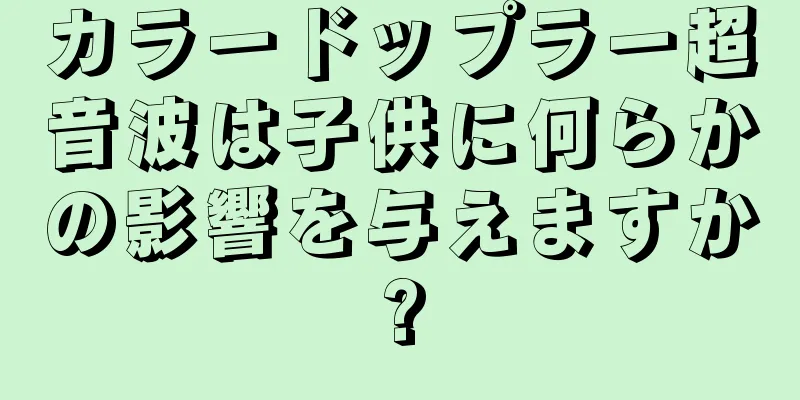 カラードップラー超音波は子供に何らかの影響を与えますか?