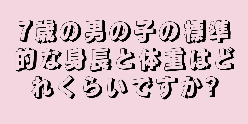 7歳の男の子の標準的な身長と体重はどれくらいですか?