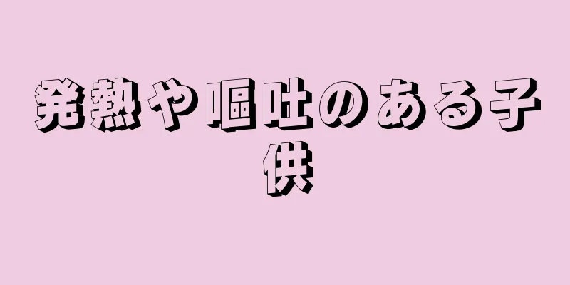 発熱や嘔吐のある子供