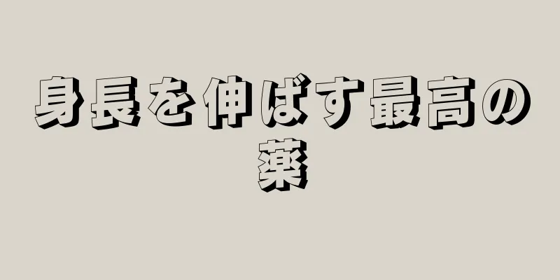 身長を伸ばす最高の薬