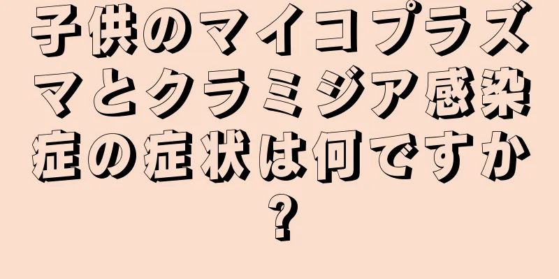 子供のマイコプラズマとクラミジア感染症の症状は何ですか?