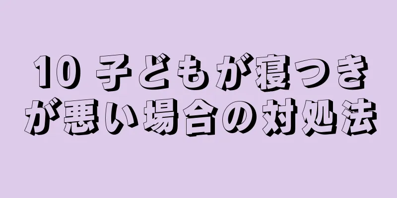 10 子どもが寝つきが悪い場合の対処法