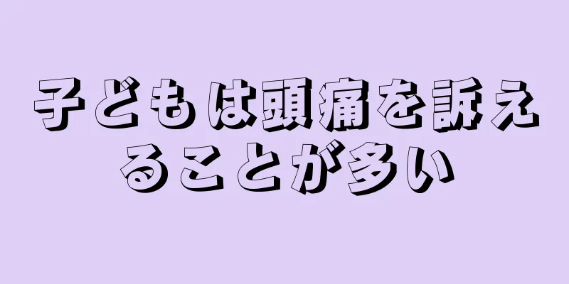 子どもは頭痛を訴えることが多い