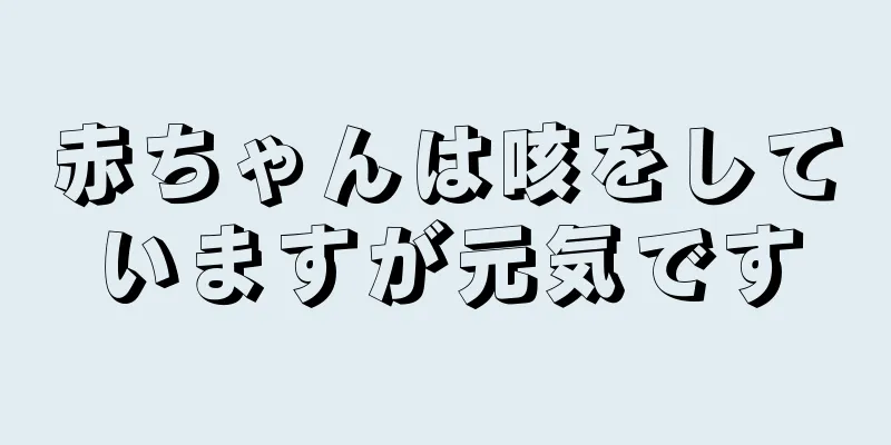 赤ちゃんは咳をしていますが元気です