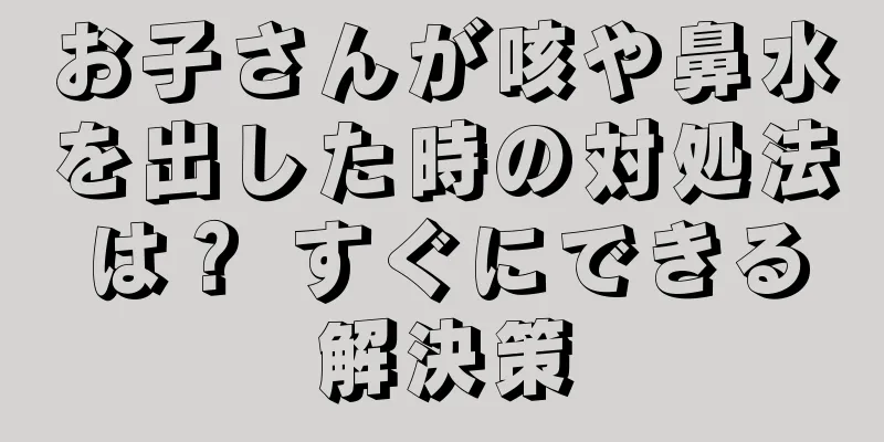 お子さんが咳や鼻水を出した時の対処法は？ すぐにできる解決策