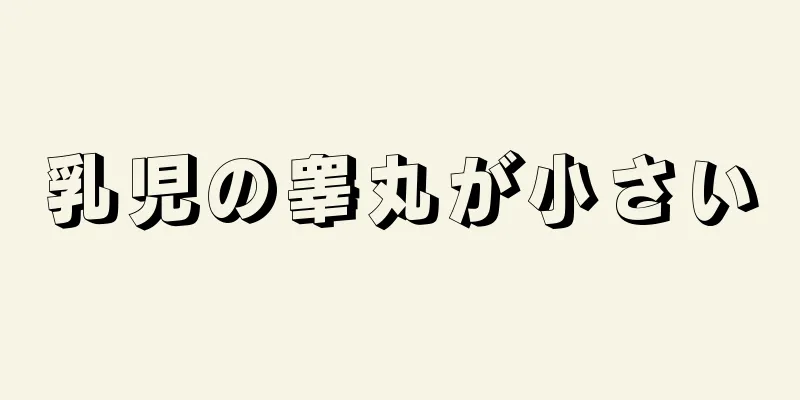 乳児の睾丸が小さい