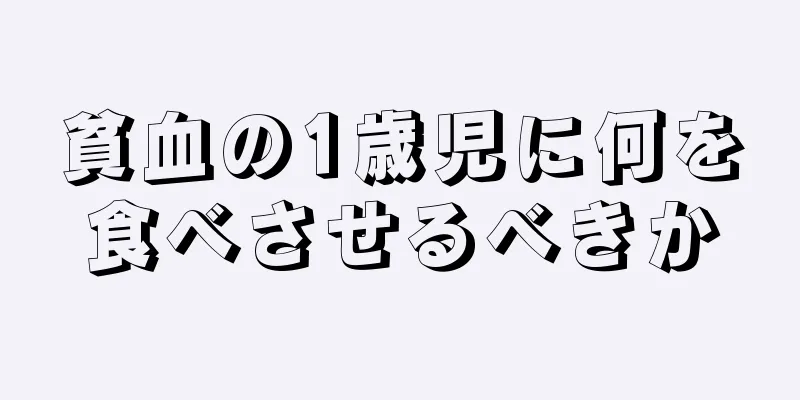貧血の1歳児に何を食べさせるべきか