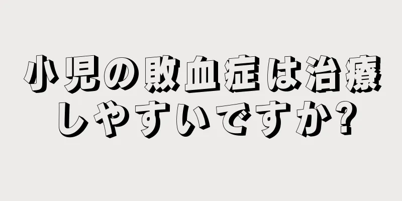 小児の敗血症は治療しやすいですか?