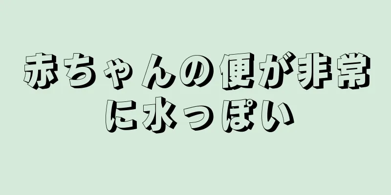 赤ちゃんの便が非常に水っぽい