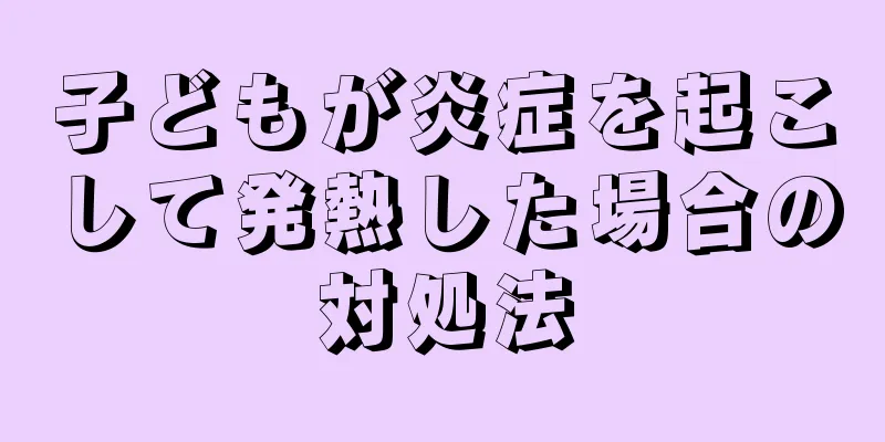 子どもが炎症を起こして発熱した場合の対処法