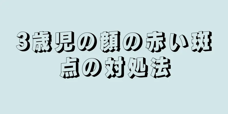 3歳児の顔の赤い斑点の対処法
