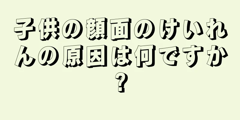 子供の顔面のけいれんの原因は何ですか?