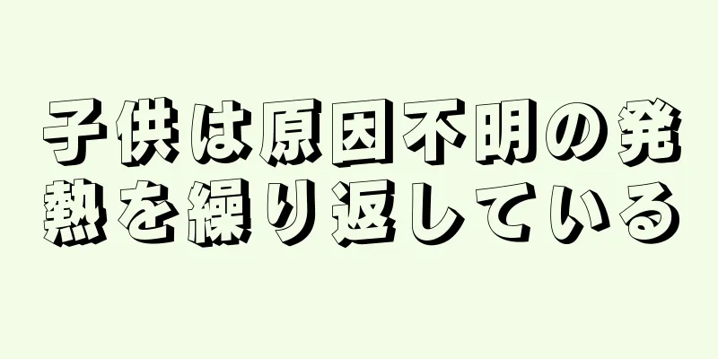 子供は原因不明の発熱を繰り返している