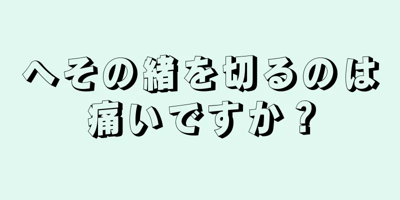 へその緒を切るのは痛いですか？