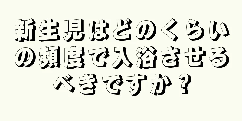 新生児はどのくらいの頻度で入浴させるべきですか？