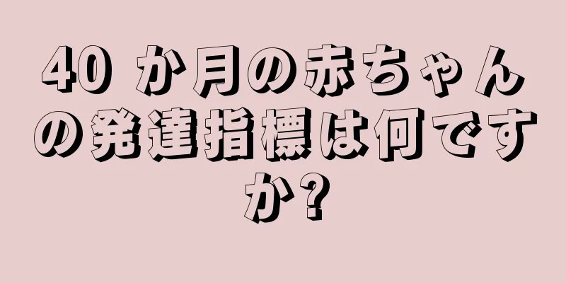 40 か月の赤ちゃんの発達指標は何ですか?