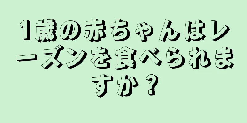 1歳の赤ちゃんはレーズンを食べられますか？