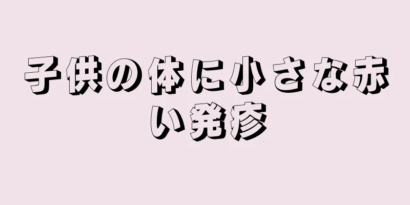 子供の体に小さな赤い発疹
