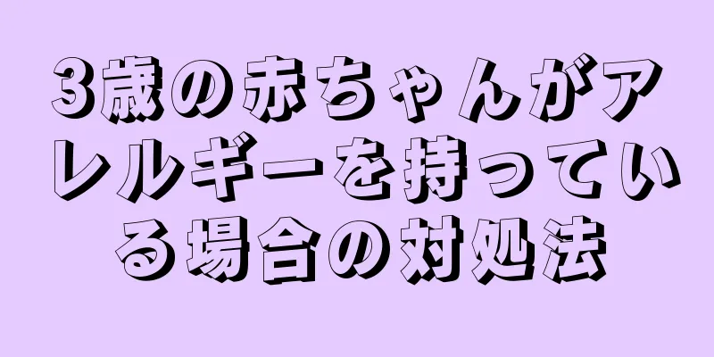 3歳の赤ちゃんがアレルギーを持っている場合の対処法