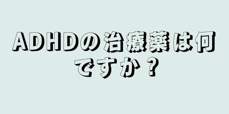 ADHDの治療薬は何ですか？