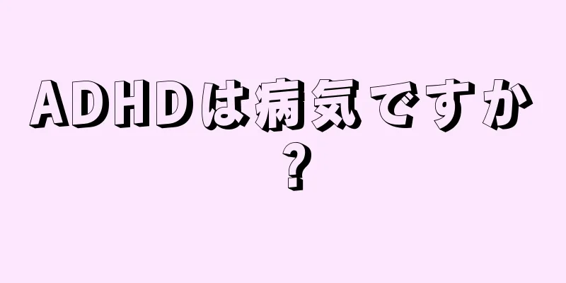 ADHDは病気ですか？