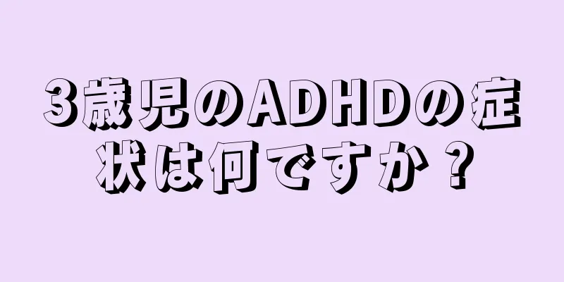 3歳児のADHDの症状は何ですか？
