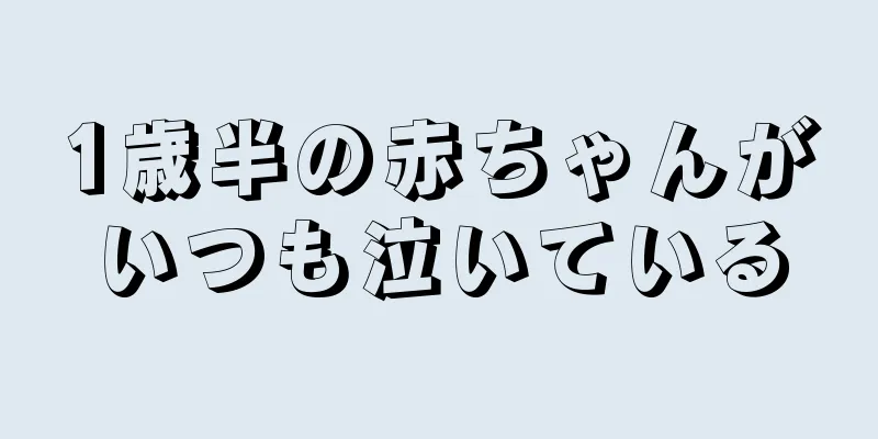 1歳半の赤ちゃんがいつも泣いている