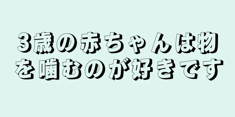 3歳の赤ちゃんは物を噛むのが好きです