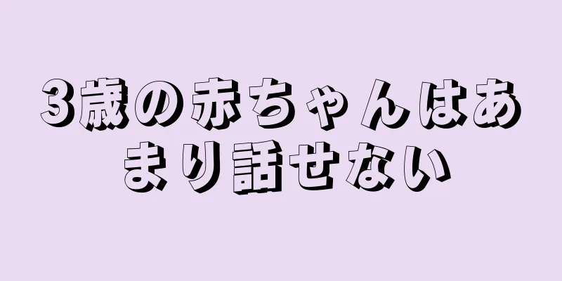3歳の赤ちゃんはあまり話せない