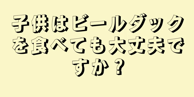 子供はビールダックを食べても大丈夫ですか？
