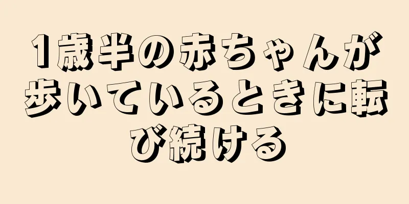 1歳半の赤ちゃんが歩いているときに転び続ける