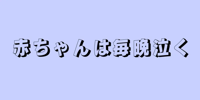 赤ちゃんは毎晩泣く
