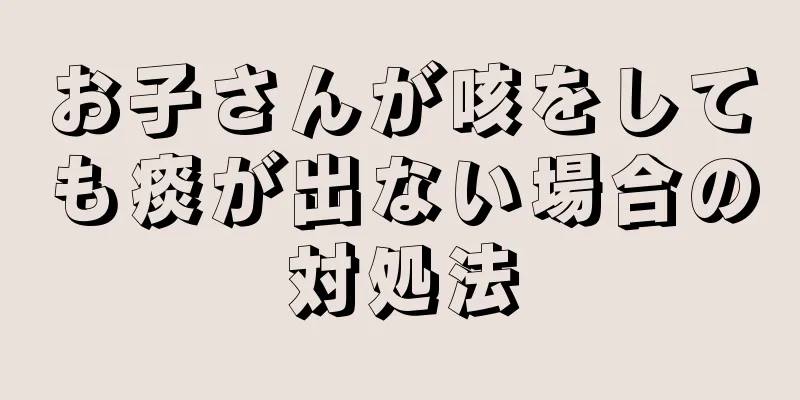 お子さんが咳をしても痰が出ない場合の対処法
