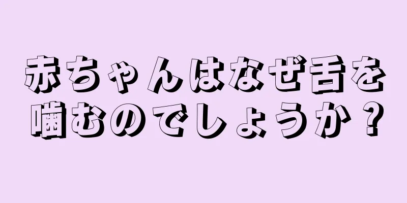 赤ちゃんはなぜ舌を噛むのでしょうか？