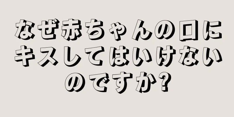 なぜ赤ちゃんの口にキスしてはいけないのですか?