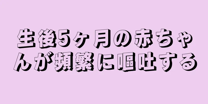 生後5ヶ月の赤ちゃんが頻繁に嘔吐する