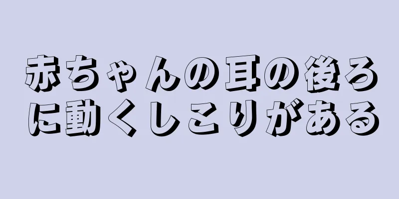 赤ちゃんの耳の後ろに動くしこりがある