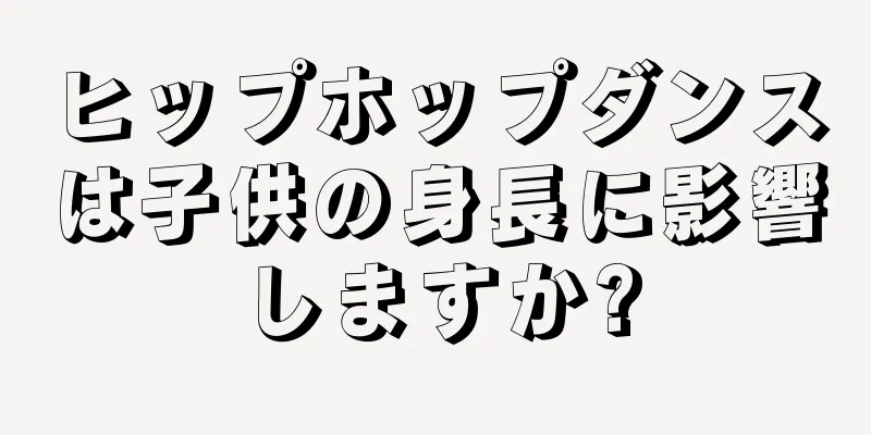 ヒップホップダンスは子供の身長に影響しますか?