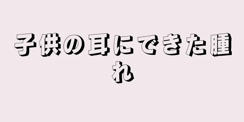 子供の耳にできた腫れ