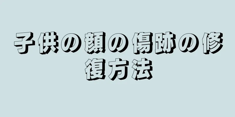 子供の顔の傷跡の修復方法
