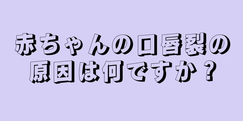 赤ちゃんの口唇裂の原因は何ですか？