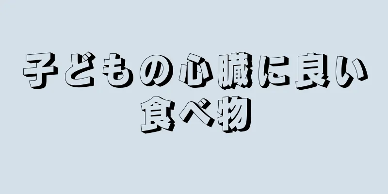 子どもの心臓に良い食べ物