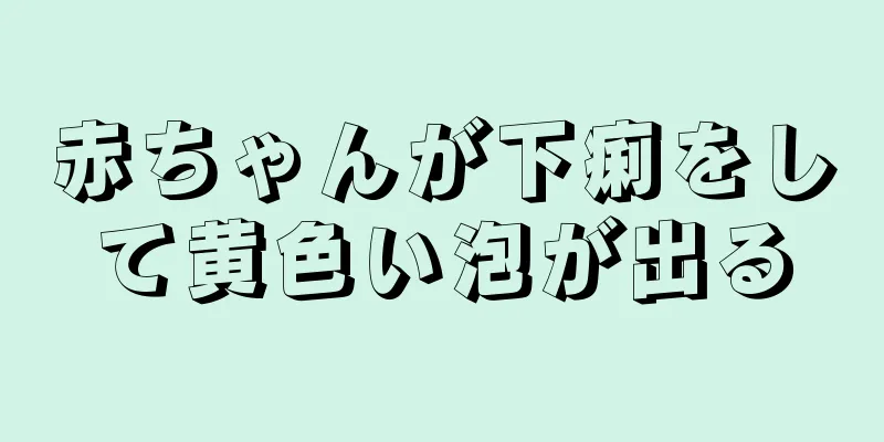 赤ちゃんが下痢をして黄色い泡が出る