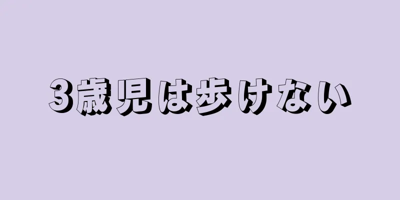 3歳児は歩けない
